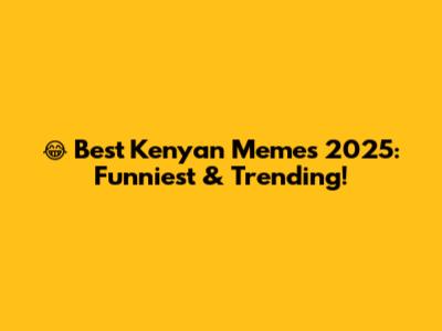 😂 Best Kenyan Memes 2025: Funniest & Trending!