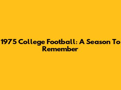1975 College Football: A Season To Remember