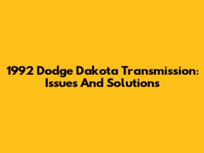 1992 Dodge Dakota Transmission: Issues And Solutions