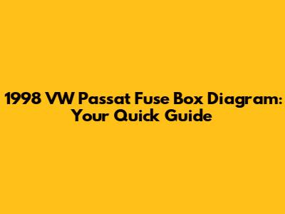 1998 VW Passat Fuse Box Diagram: Your Quick Guide