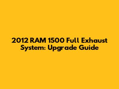 2012 RAM 1500 Full Exhaust System: Upgrade Guide