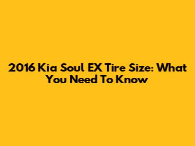 2016 Kia Soul EX Tire Size: What You Need To Know