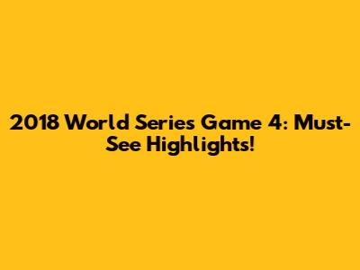 2018 World Series Game 4: Must-See Highlights!