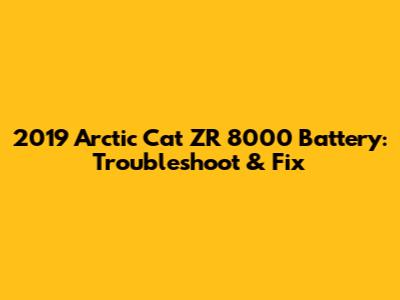 2019 Arctic Cat ZR 8000 Battery: Troubleshoot & Fix