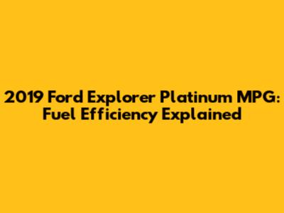2019 Ford Explorer Platinum MPG: Fuel Efficiency Explained