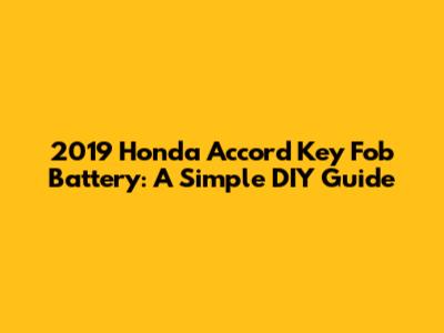 2019 Honda Accord Key Fob Battery: A Simple DIY Guide