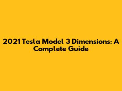 2021 Tesla Model 3 Dimensions: A Complete Guide