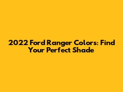 2022 Ford Ranger Colors: Find Your Perfect Shade