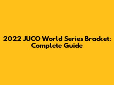 2022 JUCO World Series Bracket: Complete Guide