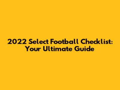 2022 Select Football Checklist: Your Ultimate Guide