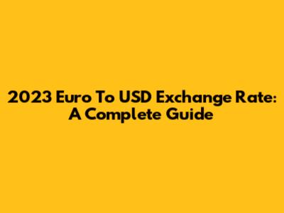 2023 Euro To USD Exchange Rate: A Complete Guide