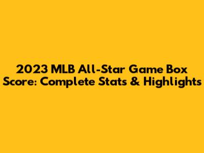 2023 MLB All-Star Game Box Score: Complete Stats & Highlights