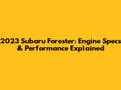 2023 Subaru Forester: Engine Specs & Performance Explained