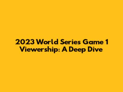 2023 World Series Game 1 Viewership: A Deep Dive