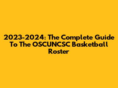 2023-2024: The Complete Guide To The OSCUNCSC Basketball Roster