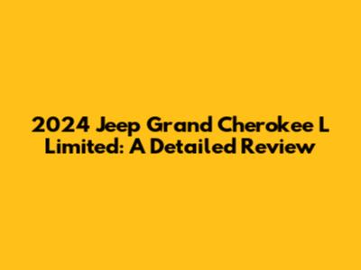 2024 Jeep Grand Cherokee L Limited: A Detailed Review