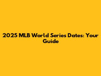 2025 MLB World Series Dates: Your Guide
