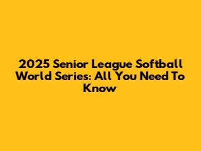 2025 Senior League Softball World Series: All You Need To Know