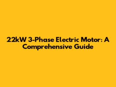 22kW 3-Phase Electric Motor: A Comprehensive Guide