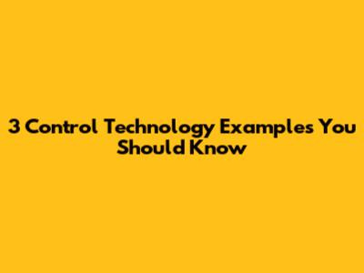 3 Control Technology Examples You Should Know
