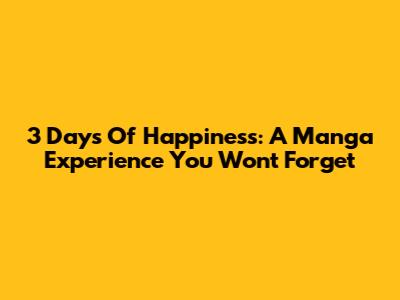 3 Days Of Happiness: A Manga Experience You Won't Forget