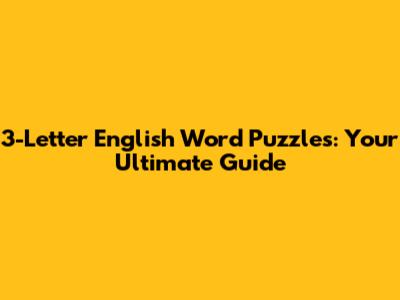 3-Letter English Word Puzzles: Your Ultimate Guide