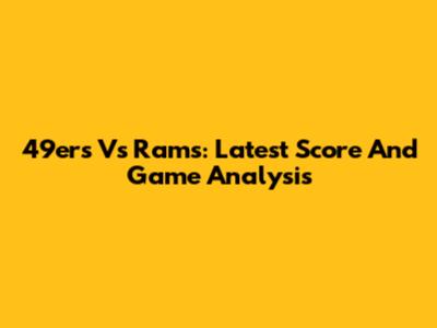 49ers Vs Rams: Latest Score And Game Analysis
