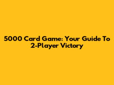 5000 Card Game: Your Guide To 2-Player Victory