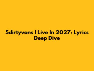 5dirtyvon's 'I Live In 2027': Lyrics Deep Dive