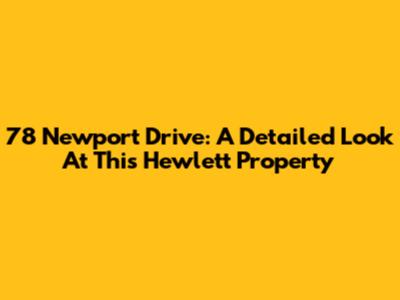78 Newport Drive: A Detailed Look At This Hewlett Property