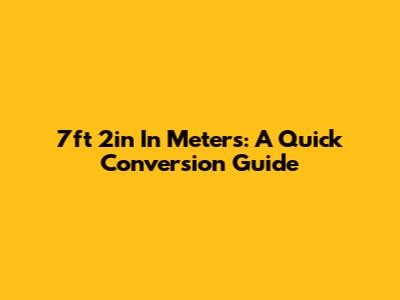 7ft 2in In Meters: A Quick Conversion Guide