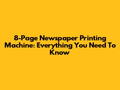 8-Page Newspaper Printing Machine: Everything You Need To Know