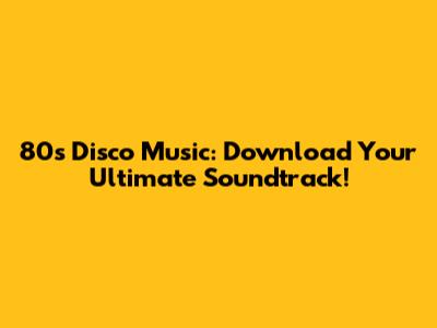 80s Disco Music: Download Your Ultimate Soundtrack!