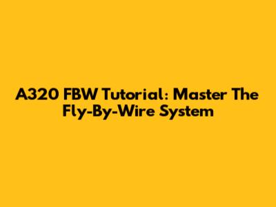 A320 FBW Tutorial: Master The Fly-By-Wire System