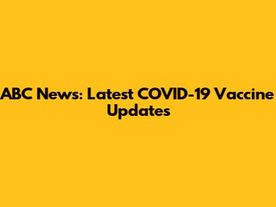 ABC News: Latest COVID-19 Vaccine Updates