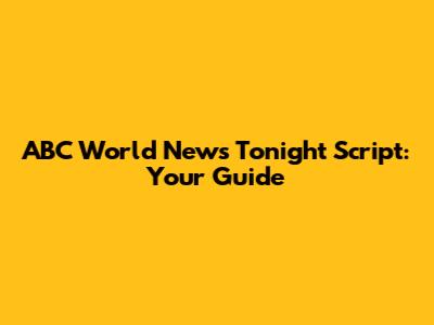 ABC World News Tonight Script: Your Guide