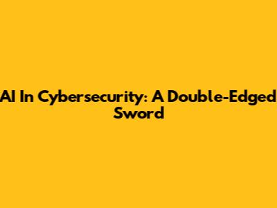 AI In Cybersecurity: A Double-Edged Sword