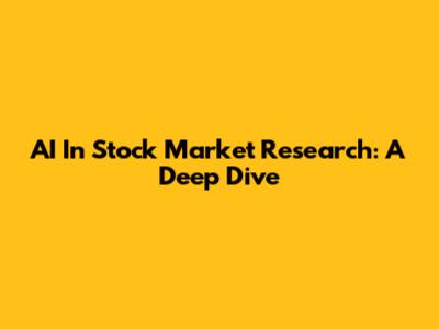 AI In Stock Market Research: A Deep Dive