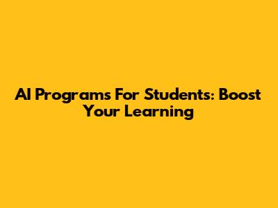 AI Programs For Students: Boost Your Learning