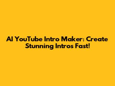 AI YouTube Intro Maker: Create Stunning Intros Fast!