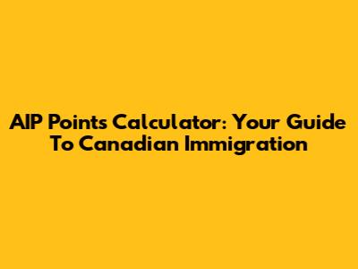 AIP Points Calculator: Your Guide To Canadian Immigration