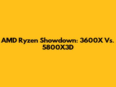 AMD Ryzen Showdown: 3600X Vs. 5800X3D