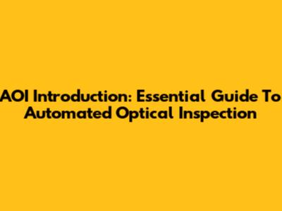 AOI Introduction: Essential Guide To Automated Optical Inspection