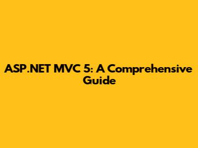 ASP.NET MVC 5: A Comprehensive Guide