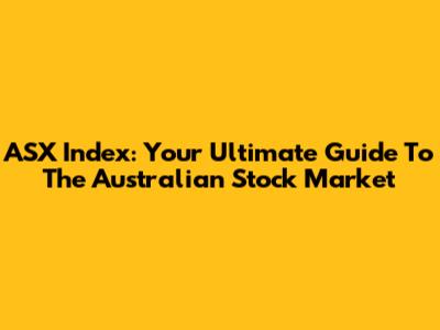 ASX Index: Your Ultimate Guide To The Australian Stock Market