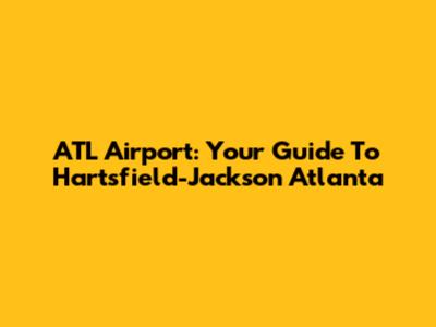 ATL Airport: Your Guide To Hartsfield-Jackson Atlanta