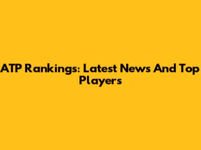 ATP Rankings: Latest News And Top Players