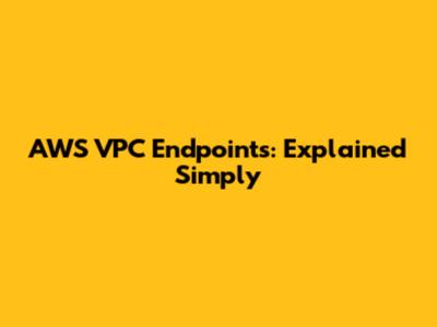 AWS VPC Endpoints: Explained Simply