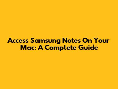 Access Samsung Notes On Your Mac: A Complete Guide