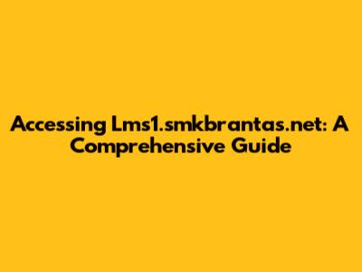 Accessing Lms1.smkbrantas.net: A Comprehensive Guide